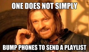 One Does Not Simply Bump Phones To Send A Playlist